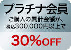 プラチナ会員　ご注文の累計金額が300,000円以上　30%OFF