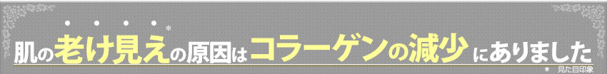 肌の老け見えの原因はコラーゲンの減少にありました